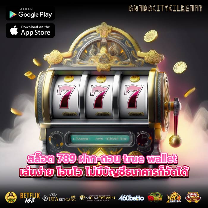 สล็อต 789 ฝาก-ถอน true wallet เล่นง่าย โอนไว ไม่มีบัญชีธนาคารก็จัดได้